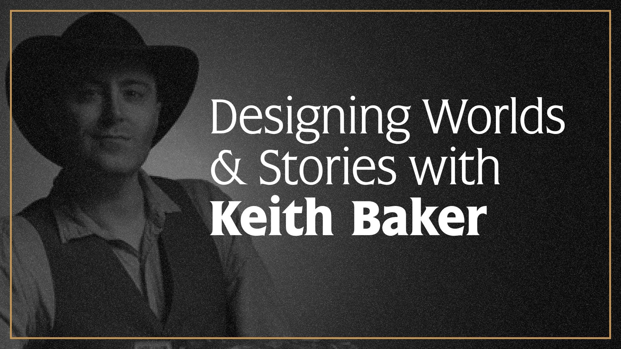 Designing Worlds & Stories with Keith Baker